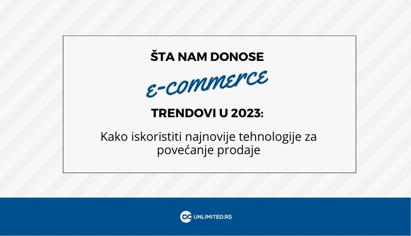Šta nam donose e-commerce trendovi u 2023:  Kako iskoristiti najnovije tehnologije za povećanje prodaje
